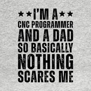 I'M A CNC Programmer And A Dad So Basically Nothing Scares Me T-Shirt